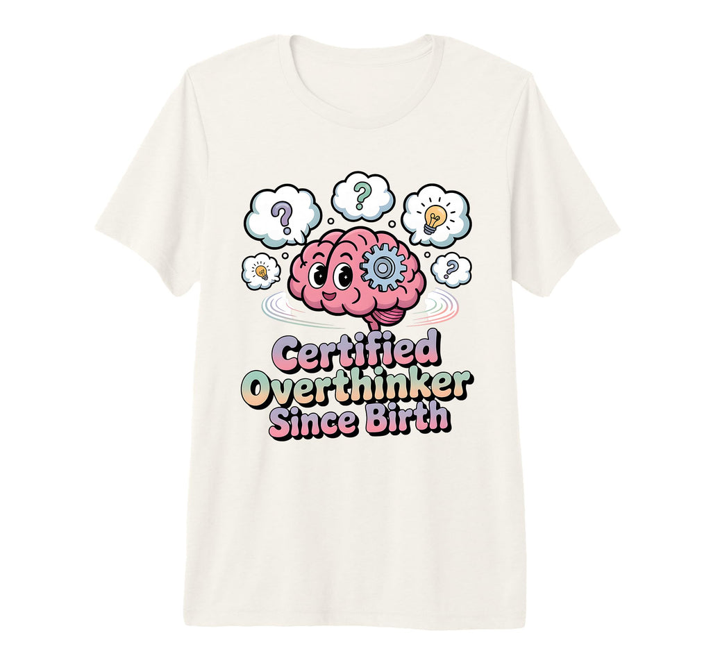 Certified Overthinker Since Birth T-Shirt - Trendy Graphic Unisex - T-Shirt, Sweatshirt, Hoodie