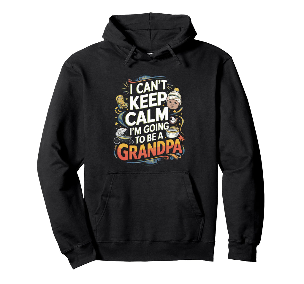 I Cant Keep Calm Going To Be Grandpa Hoodie - Graphic Print for Adults - T-Shirt, Sweatshirt, Hoodie
