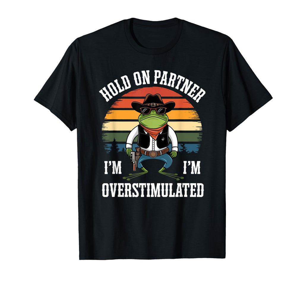 Funny Hold Partner Im Overstimulated T-Shirt - Custom Art Print Men Women - T-Shirt, Sweatshirt, Hoodie