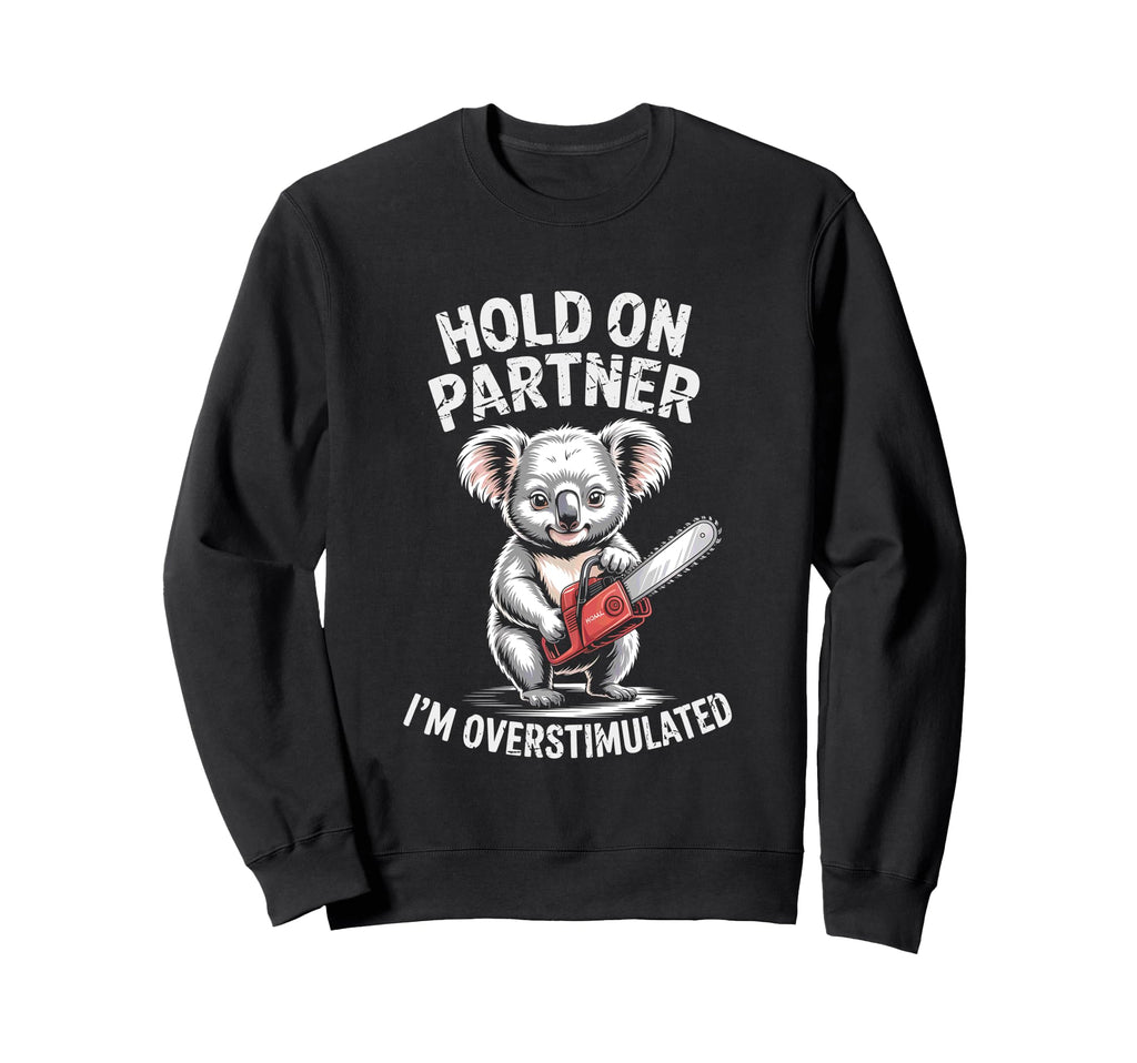 Koala And Chainsaw Hold Partner Im Sweatshirt - Trendy Graphic Unisex - T-Shirt, Sweatshirt, Hoodie