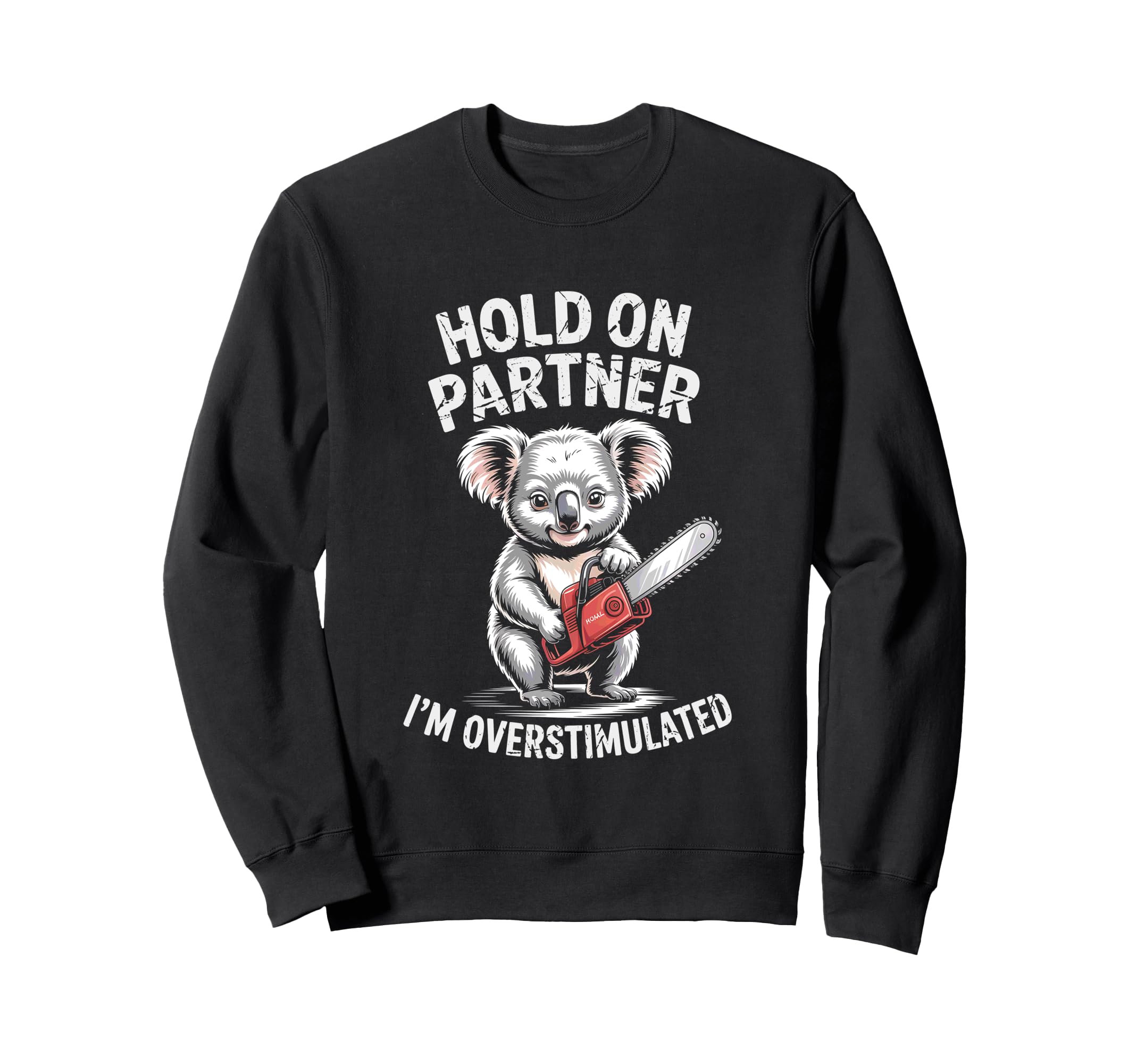 Koala And Chainsaw Hold Partner Im Sweatshirt - Trendy Graphic Unisex - T-Shirt, Sweatshirt, Hoodie