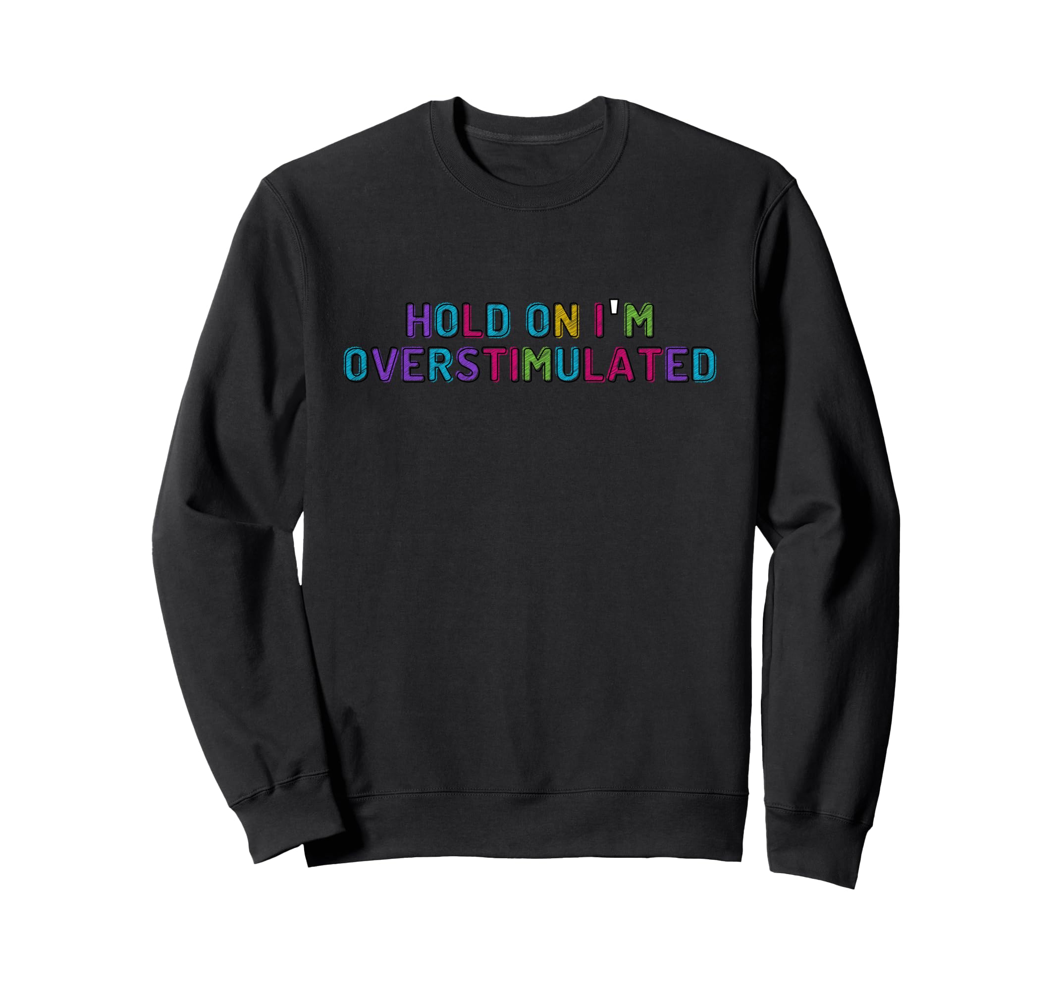 Hold Im Overstimulated Sweatshirt - Graphic Print Men Women - T-Shirt, Sweatshirt, Hoodie