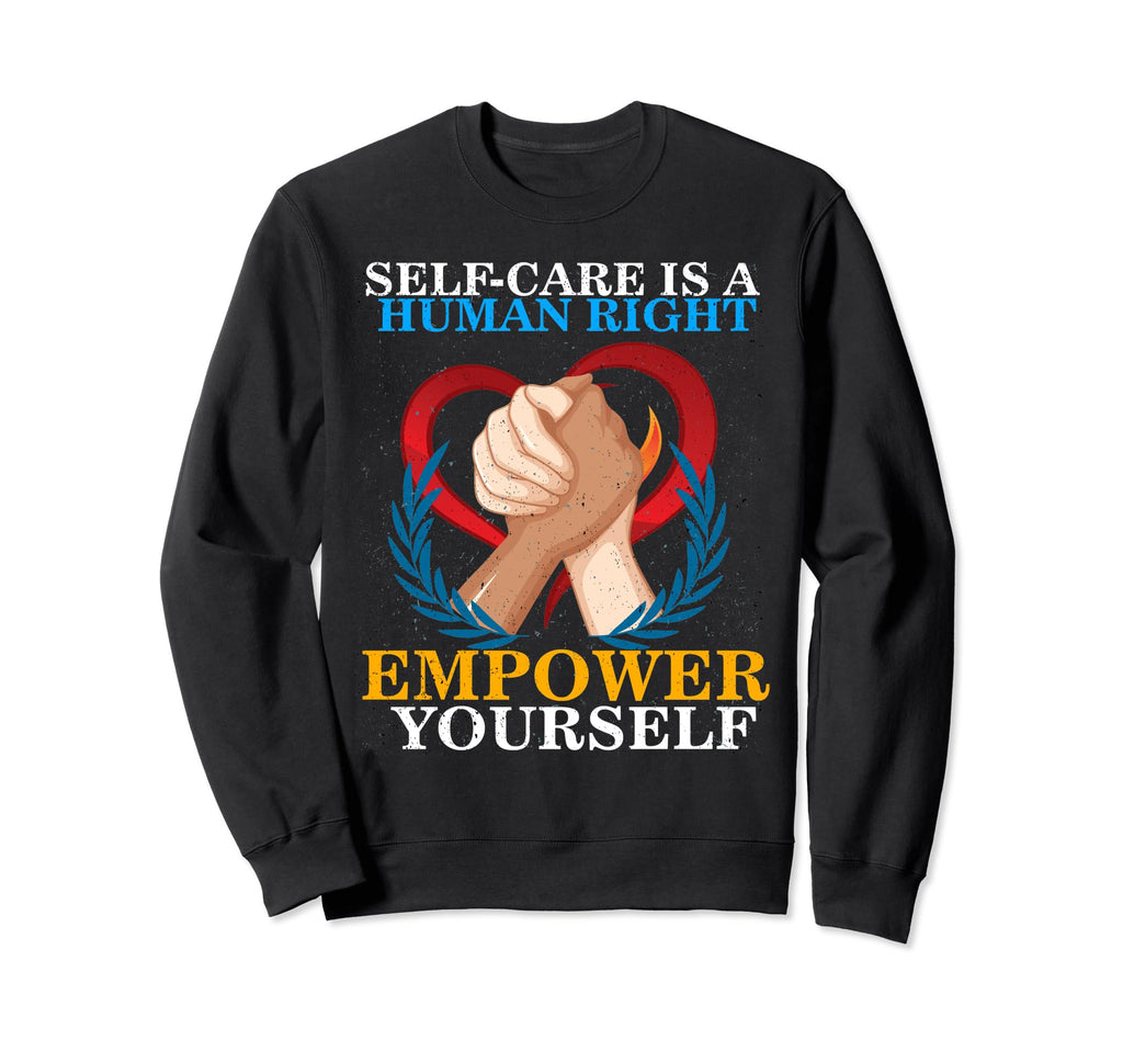 Self Care Is Human Right Mental Health Sweatshirt - Graphic Print Unisex - T-Shirt, Sweatshirt, Hoodie