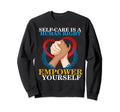 Self Care Is Human Right Mental Health Sweatshirt - Graphic Print Unisex - T-Shirt, Sweatshirt, Hoodie