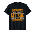 Old I Dont Know How To Act My Age T-Shirt - Minimalist Print Men Women - T-Shirt, Sweatshirt, Hoodie