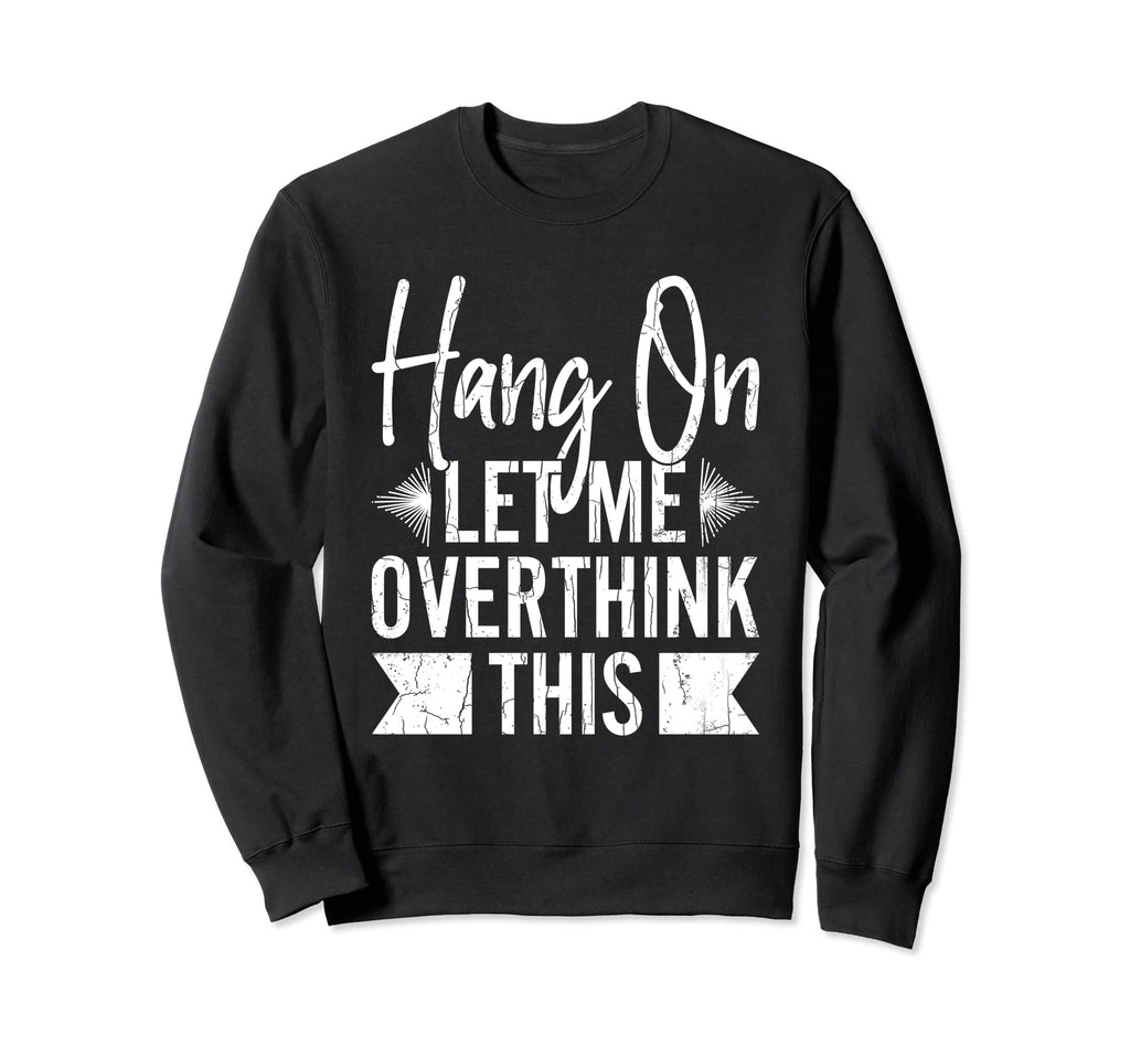 Let Me Overthink This Funny Sweatshirt - Novelty Apparel for Adults - T-Shirt, Sweatshirt, Hoodie