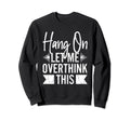 Let Me Overthink This Funny Sweatshirt - Novelty Apparel for Adults - T-Shirt, Sweatshirt, Hoodie