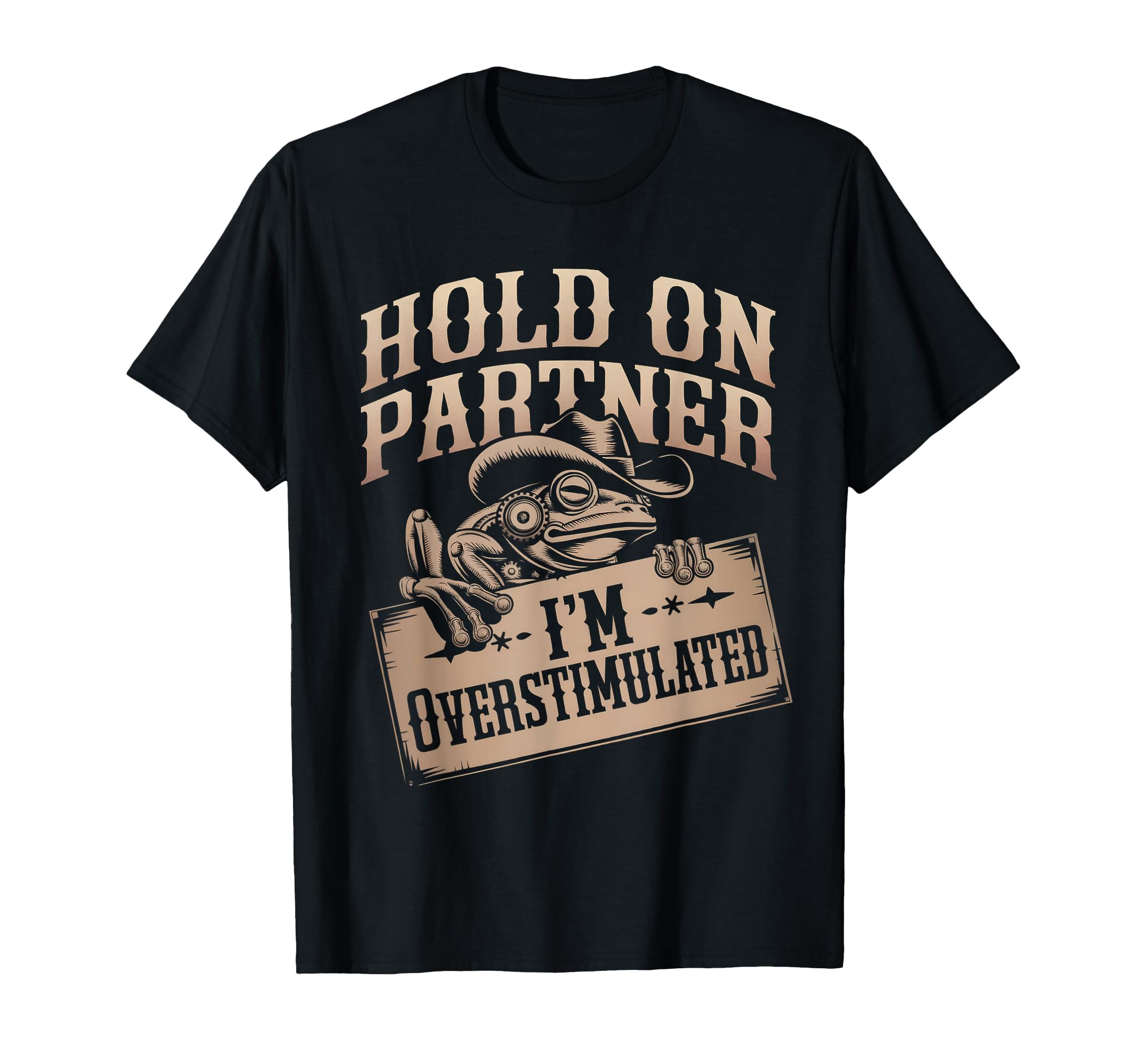Hold Partner Im Overstimulated Cowboy Frog T-Shirt - Trendy Graphic Unisex - T-Shirt, Sweatshirt, Hoodie