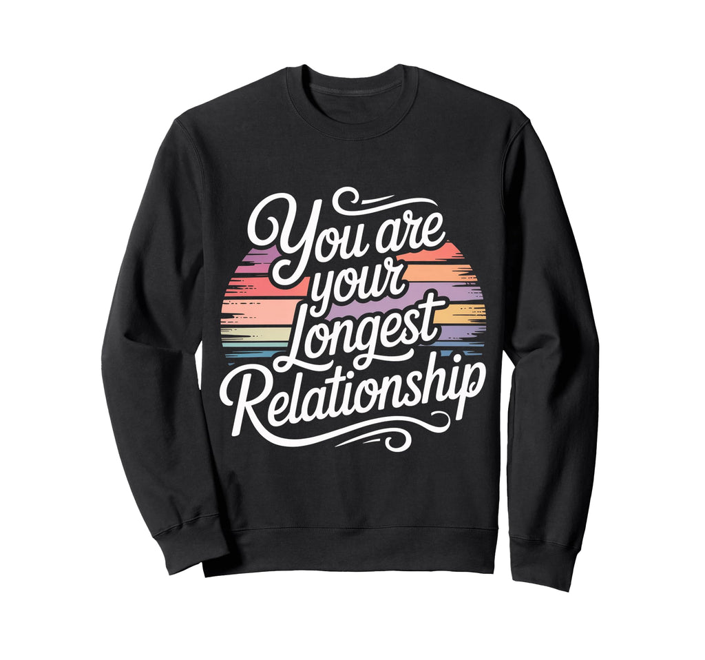 You Are Your Longest Relationship Sweatshirt - Aesthetic Graphic Unisex - T-Shirt, Sweatshirt, Hoodie