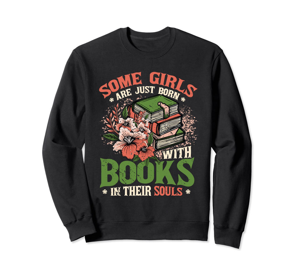 Some Are Born Books Their Souls Book Sweatshirt - Trendy Graphic Unisex - T-Shirt, Sweatshirt, Hoodie