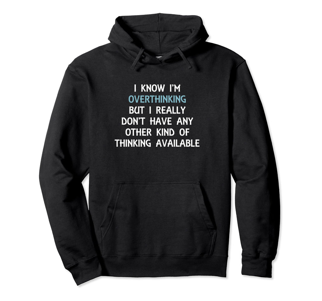 Funny Overthinking Witty Sarcastic Self Hoodie - Custom Art Print Unisex - T-Shirt, Sweatshirt, Hoodie
