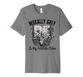 Morally Grey Is My Favorite Color Dark T-Shirt - Novelty Apparel Men Women - T-Shirt, Sweatshirt, Hoodie