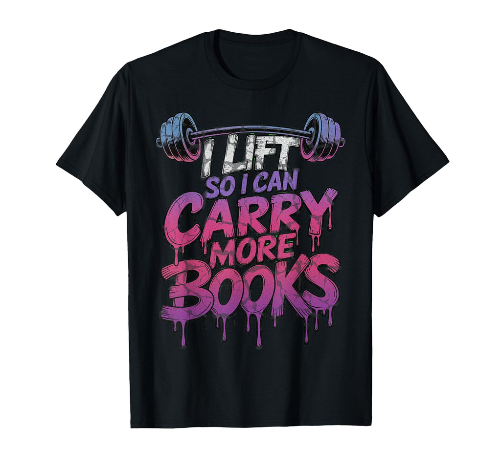 I Lift So I Can Carry More Books Reader T-Shirt - Aesthetic Graphic Unisex - T-Shirt, Sweatshirt, Hoodie