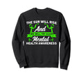 Mental Health Sun Will Rise Mental Sweatshirt - Graphic Print Men Women - T-Shirt, Sweatshirt, Hoodie