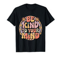 Be Kind To Your Mind Mental Health T-Shirt - Trendy Graphic Men Women - T-Shirt, Sweatshirt, Hoodie