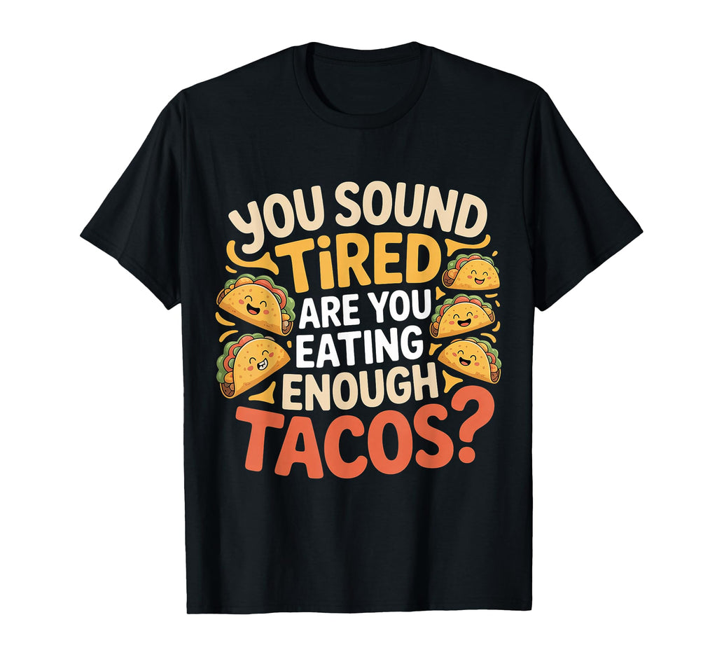 You Sound Tired Are You Eating Enough T-Shirt - Novelty Apparel Unisex - T-Shirt, Sweatshirt, Hoodie