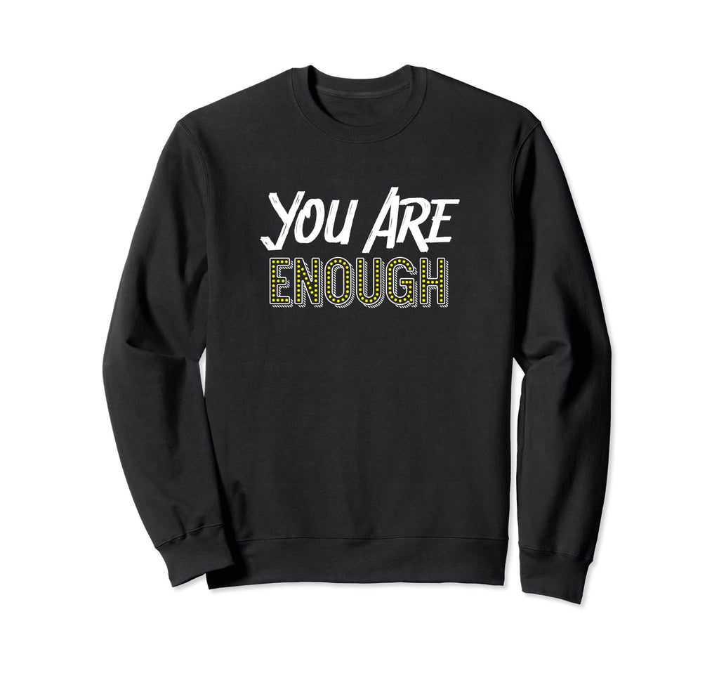 You Are Enough Positive Message Sweatshirt - Trendy Graphic for Adults - T-Shirt, Sweatshirt, Hoodie