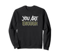 You Are Enough Positive Message Sweatshirt - Trendy Graphic for Adults - T-Shirt, Sweatshirt, Hoodie