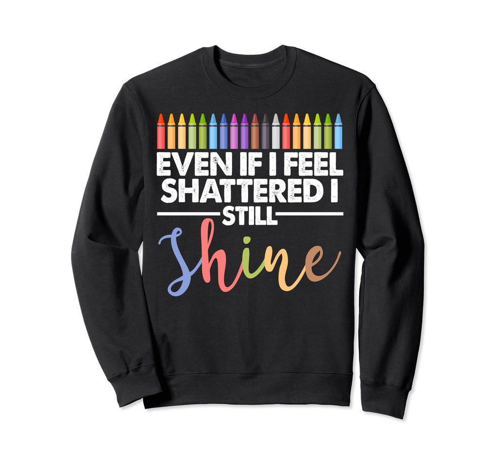 Even If I Feel Shattered I Still Sweatshirt - Minimalist Print Men Women - T-Shirt, Sweatshirt, Hoodie