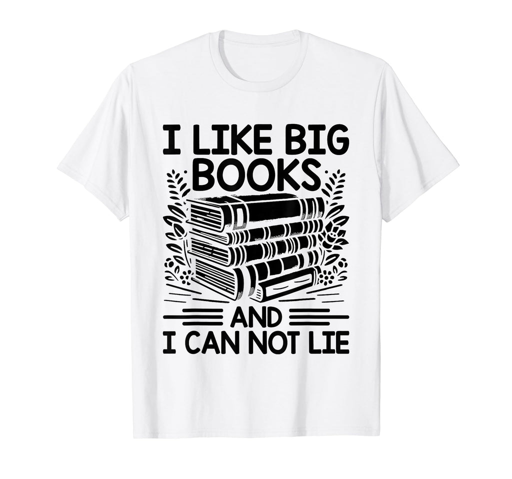 I Like Big Books And I Can Not T-Shirt - Casual Everyday Wear Men Women - T-Shirt, Sweatshirt, Hoodie