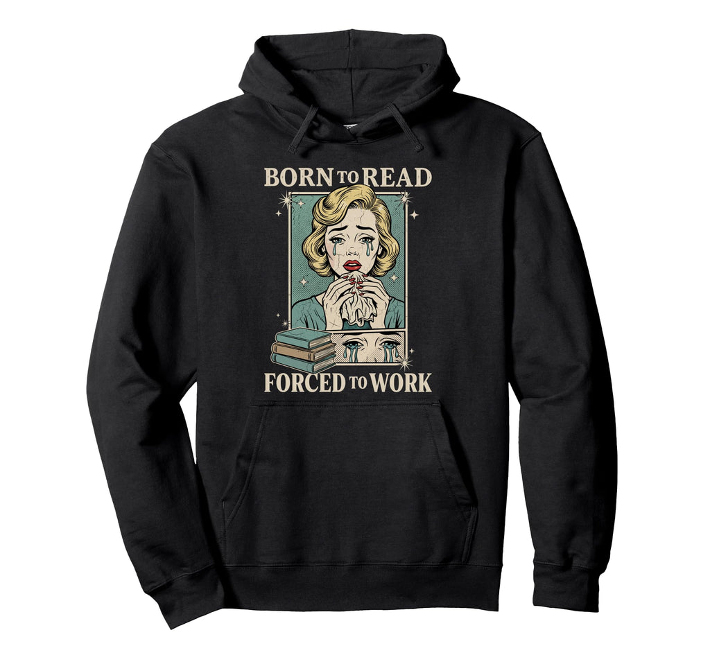 Born To Read Forced To Work Funny Hoodie - Fun Novelty Design Unisex - T-Shirt, Sweatshirt, Hoodie