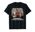 Read Books Drink Coffee Dismantle T-Shirt - Minimalist Print for Adults - T-Shirt, Sweatshirt, Hoodie