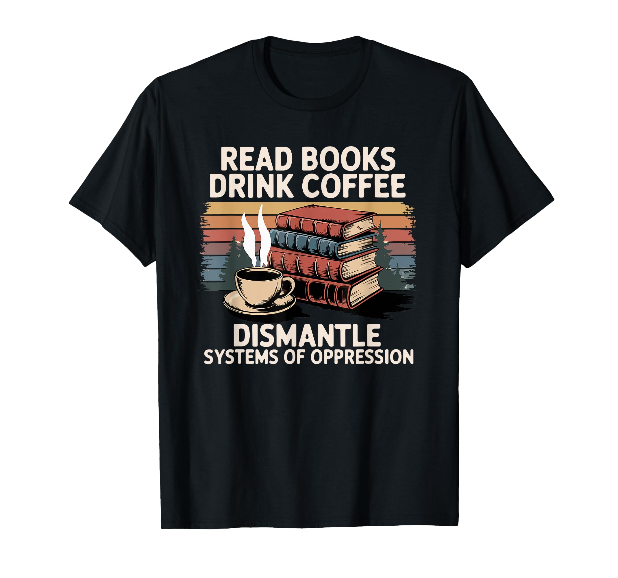 Read Books Drink Coffee Dismantle T-Shirt - Minimalist Print for Adults - T-Shirt, Sweatshirt, Hoodie
