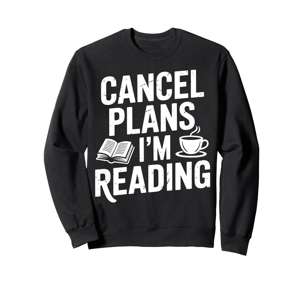 Funny Bookish Cancel Plans Im Reading Sweatshirt - Unique Graphic Unisex - T-Shirt, Sweatshirt, Hoodie