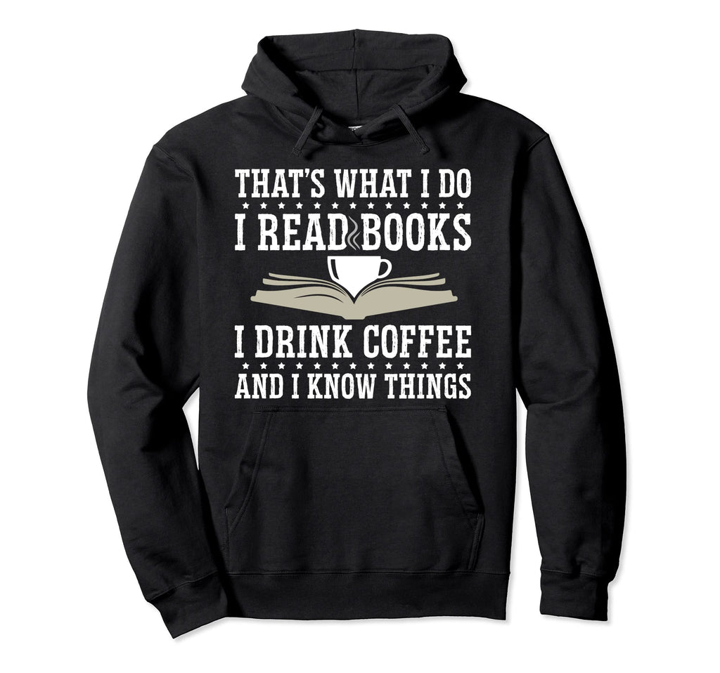 I Read Books I Drink Coffee And I Know Hoodie - Unique Graphic Men Women - T-Shirt, Sweatshirt, Hoodie