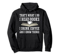 I Read Books I Drink Coffee And I Know Hoodie - Unique Graphic Men Women - T-Shirt, Sweatshirt, Hoodie