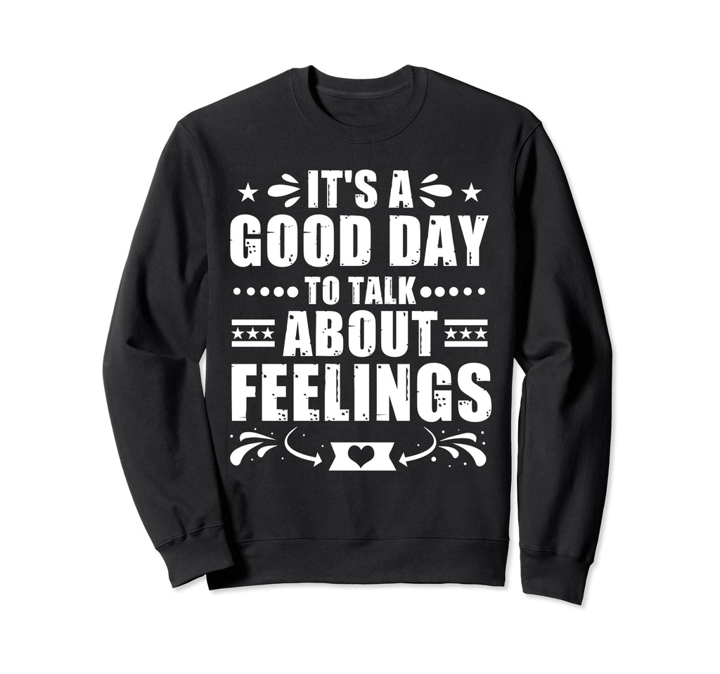 Its Good Day To Talk About Feelings Sweatshirt - Graphic Print for Adults - T-Shirt, Sweatshirt, Hoodie