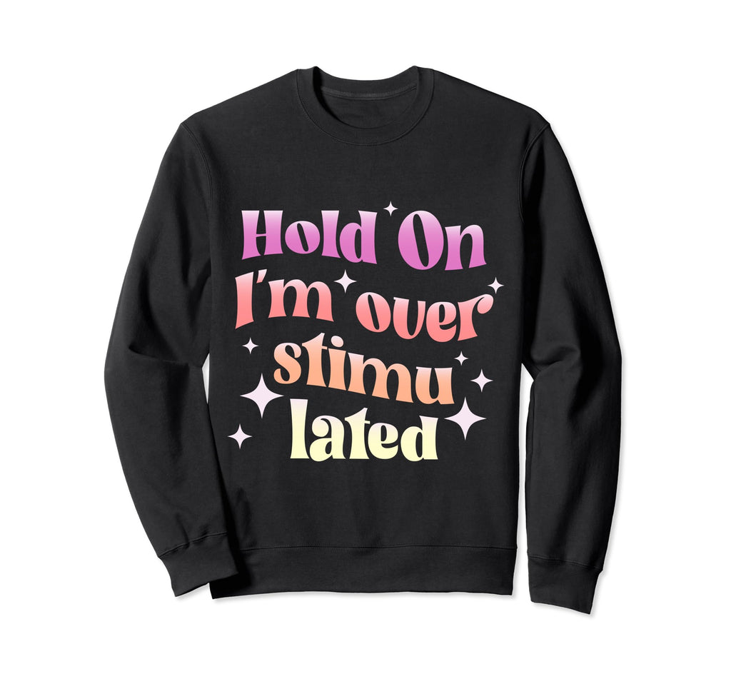 Hold Im Overstimulated Groovy Sweatshirt - Fun Novelty Design for Adults - T-Shirt, Sweatshirt, Hoodie