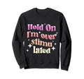 Hold Im Overstimulated Groovy Sweatshirt - Fun Novelty Design for Adults - T-Shirt, Sweatshirt, Hoodie