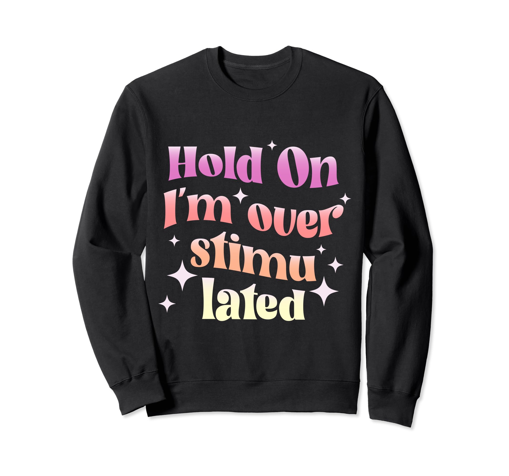 Hold Im Overstimulated Groovy Sweatshirt - Fun Novelty Design for Adults - T-Shirt, Sweatshirt, Hoodie