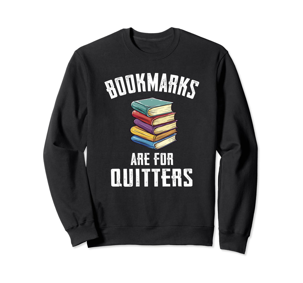 Bookmarks Are Quitters Nerdy Sweatshirt - Novelty Apparel for Adults - T-Shirt, Sweatshirt, Hoodie