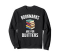 Bookmarks Are Quitters Nerdy Sweatshirt - Novelty Apparel for Adults - T-Shirt, Sweatshirt, Hoodie