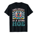 Your Anxiety Is Lying Hoe T-Shirt - Casual Everyday Wear Men Women - T-Shirt, Sweatshirt, Hoodie