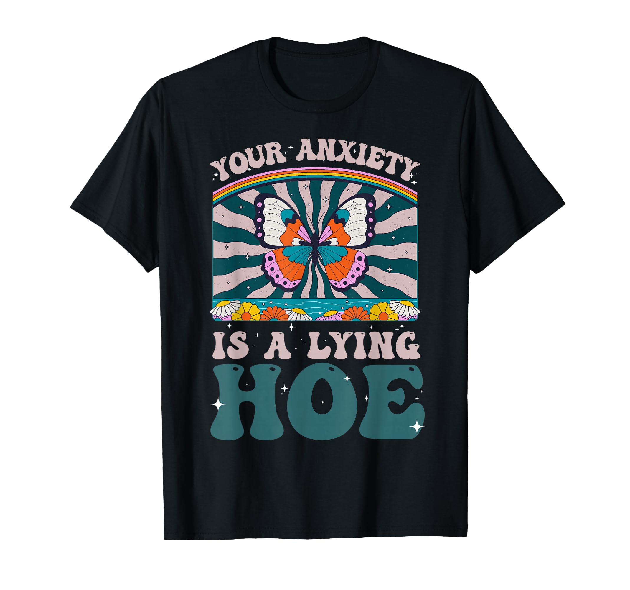 Your Anxiety Is Lying Hoe T-Shirt - Casual Everyday Wear Men Women - T-Shirt, Sweatshirt, Hoodie