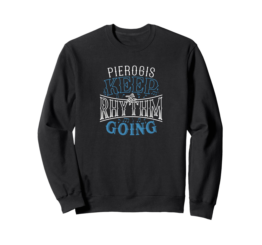 Pierogis Keep Rhythm Going Funny Sweatshirt - Fun Novelty Design Unisex - T-Shirt, Sweatshirt, Hoodie