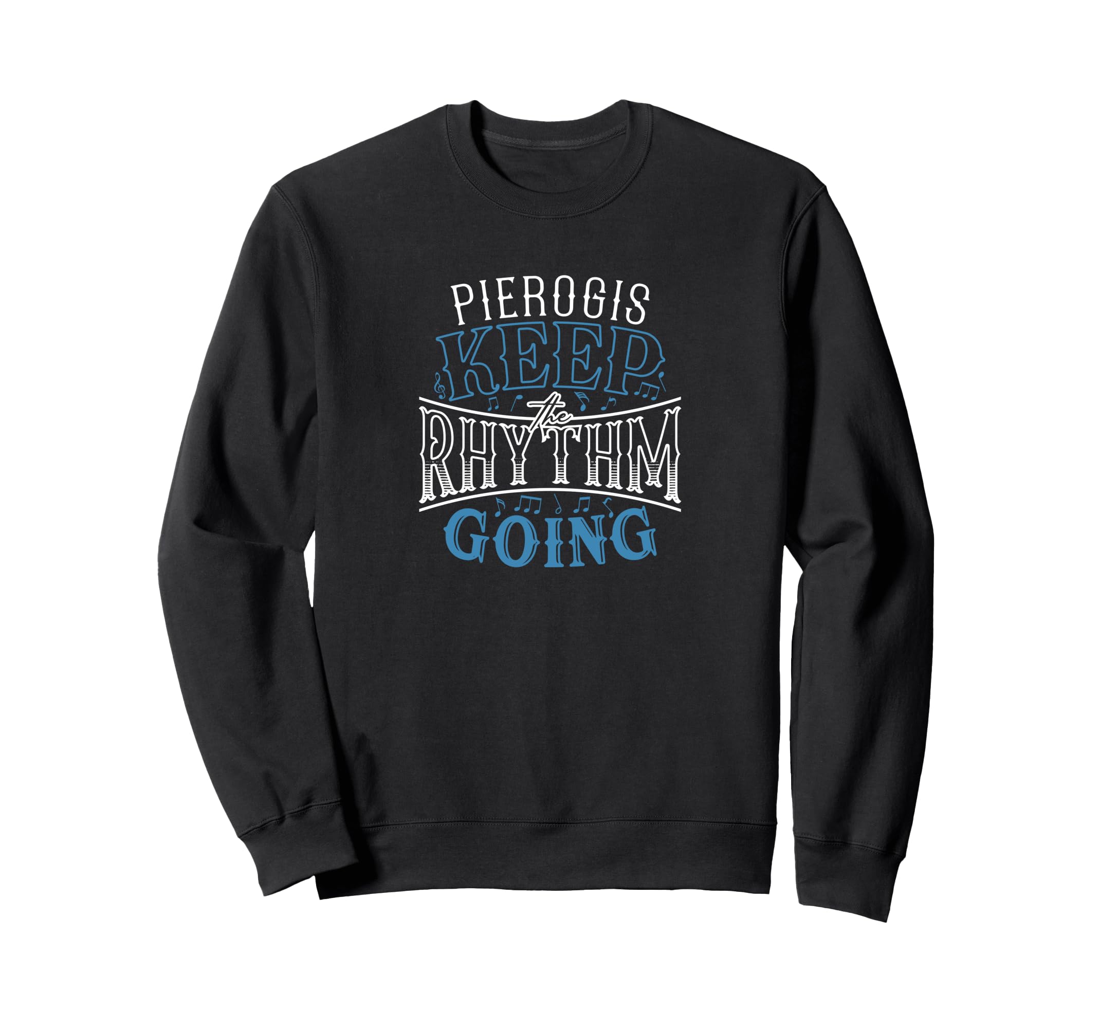 Pierogis Keep Rhythm Going Funny Sweatshirt - Fun Novelty Design Unisex - T-Shirt, Sweatshirt, Hoodie