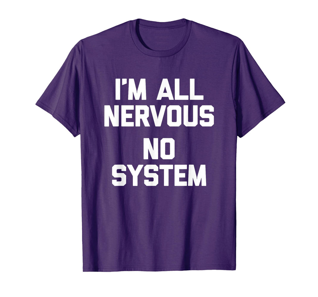 Im All Nervous No System Funny T-Shirt - Graphic Print for Adults - T-Shirt, Sweatshirt, Hoodie