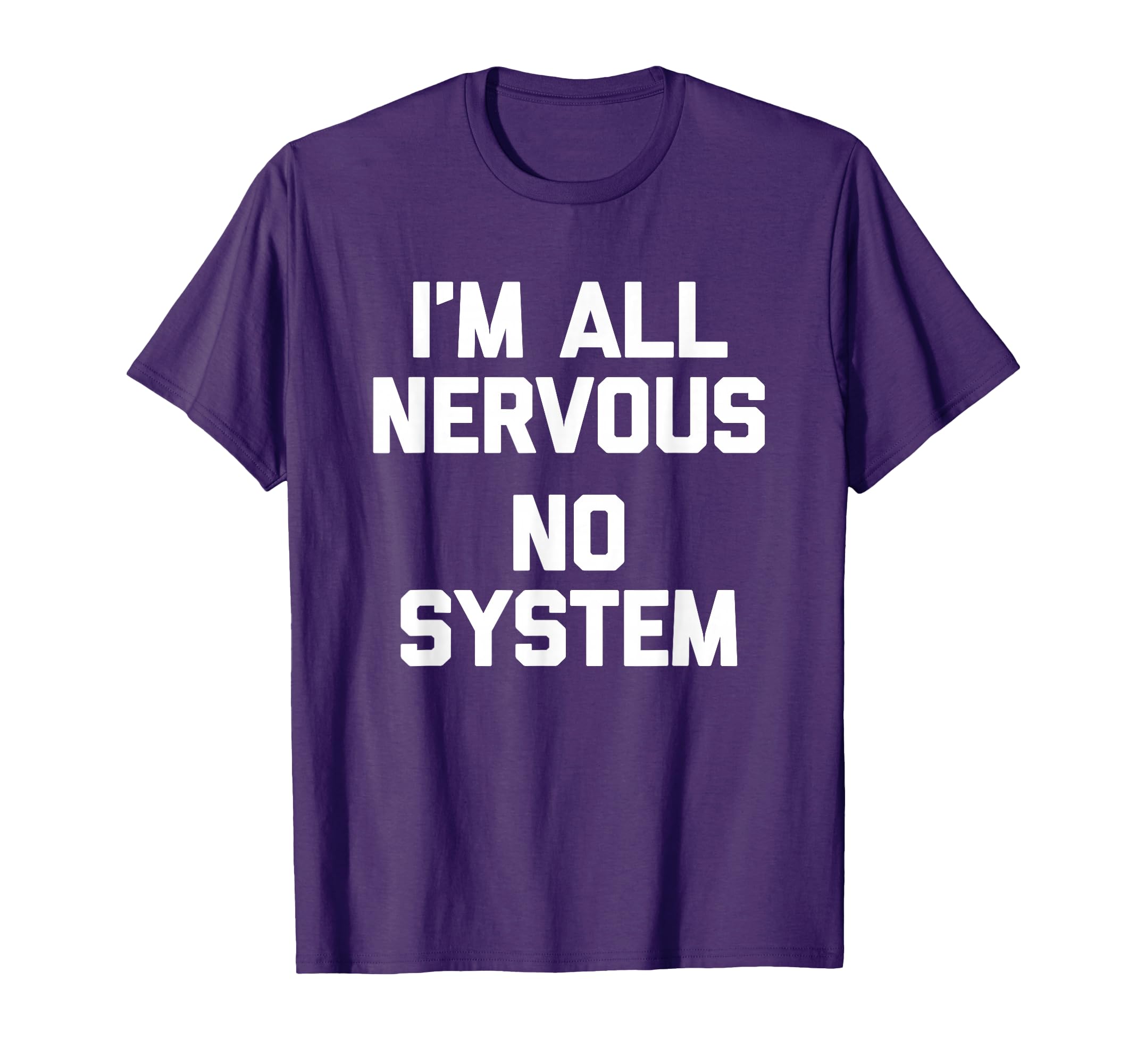 Im All Nervous No System Funny T-Shirt - Graphic Print for Adults - T-Shirt, Sweatshirt, Hoodie