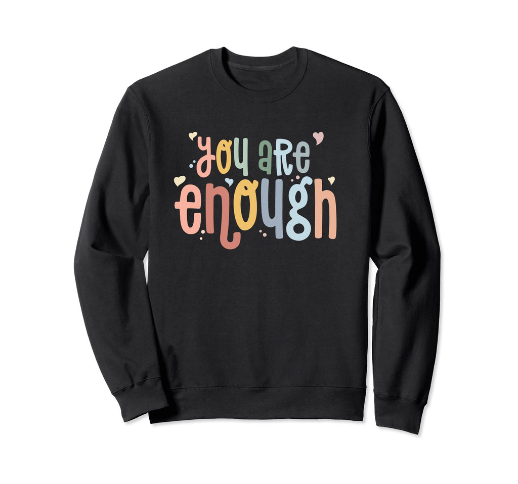 You Are Enough Mental Health Sweatshirt - Streetwear Style Unisex - T-Shirt, Sweatshirt, Hoodie