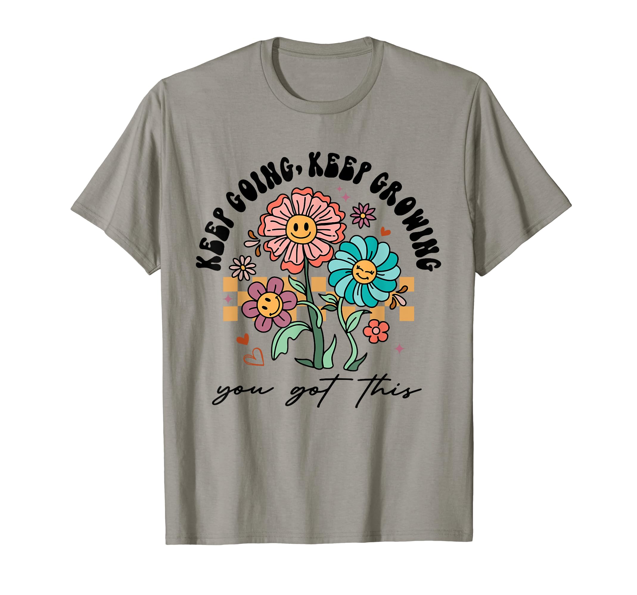Keep Going Keep Growing You Got This Funny T-Shirt - Graphic Print Unisex - T-Shirt, Sweatshirt, Hoodie