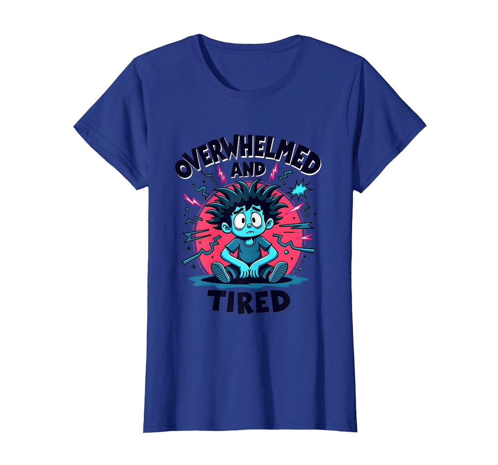 Overwhelmed And Tired Overstimulated T-Shirt - Novelty Apparel Men Women - T-Shirt, Sweatshirt, Hoodie
