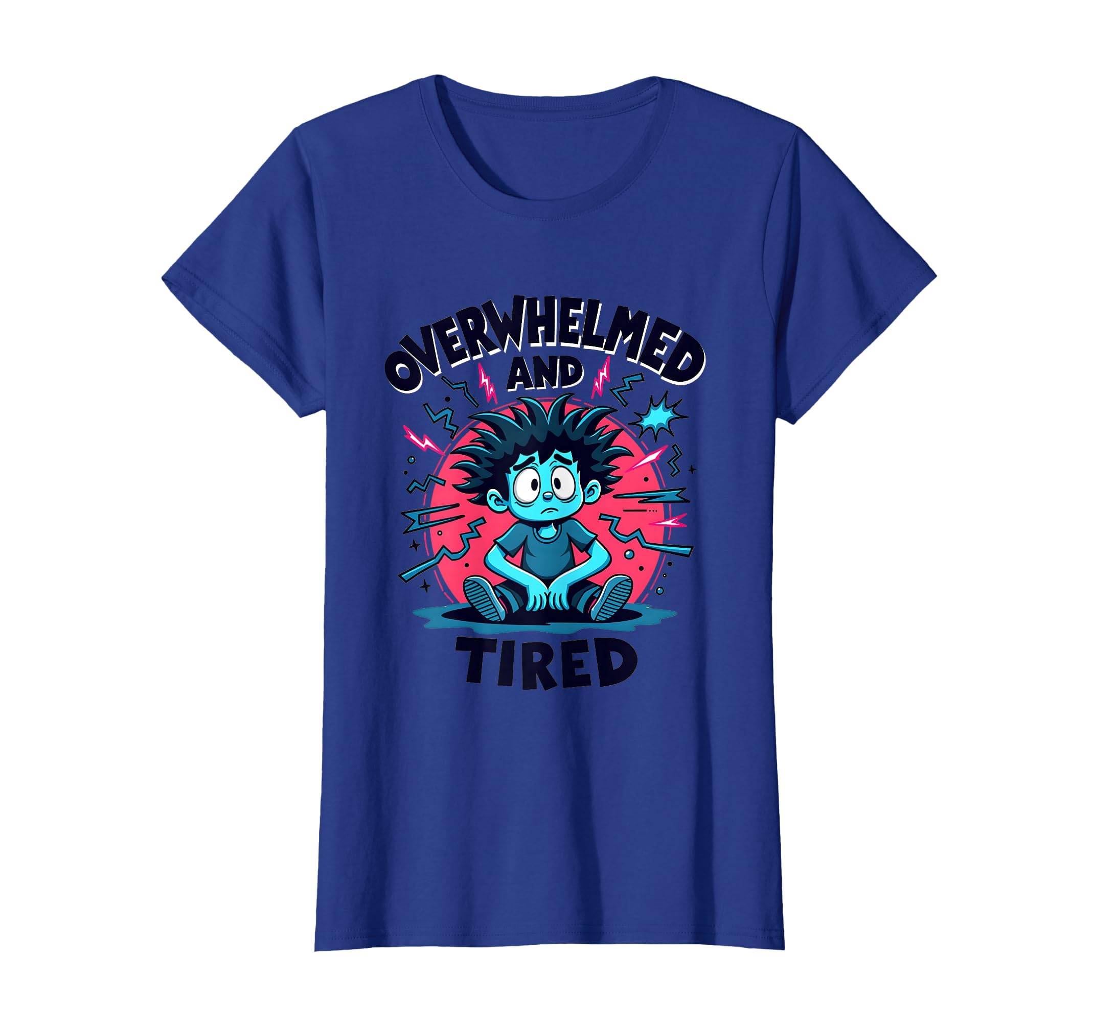 Overwhelmed And Tired Overstimulated T-Shirt - Novelty Apparel Men Women - T-Shirt, Sweatshirt, Hoodie