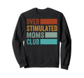 Overstimulated Moms Club Funny Sweatshirt - Casual Everyday Wear Unisex - T-Shirt, Sweatshirt, Hoodie