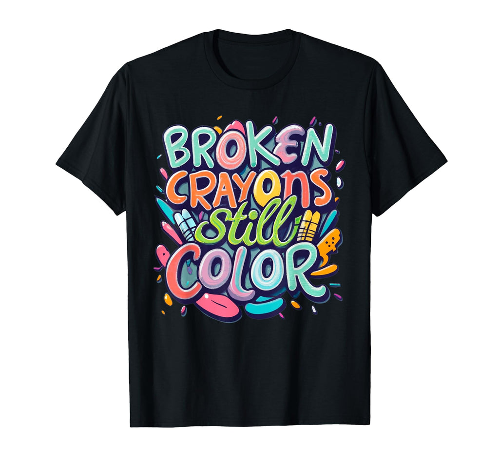 Broken Crayons Still Color Mental Health T-Shirt - Graphic Print Unisex - T-Shirt, Sweatshirt, Hoodie