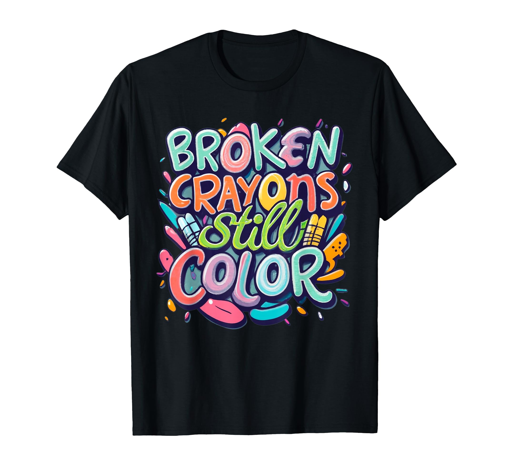 Broken Crayons Still Color Mental Health T-Shirt - Graphic Print Unisex - T-Shirt, Sweatshirt, Hoodie