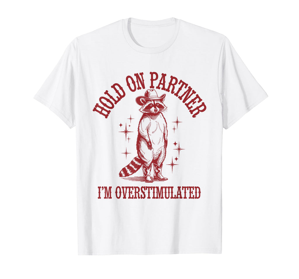 Hold Partner Im Overstimulated Raccoon T-Shirt - Streetwear Style Unisex - T-Shirt, Sweatshirt, Hoodie